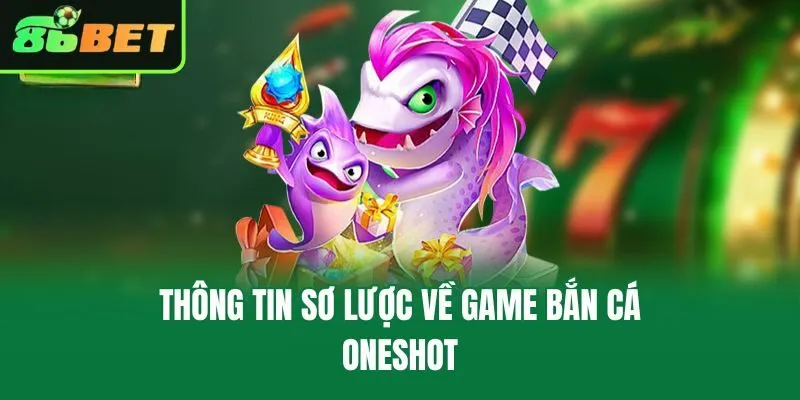 Thông tin sơ lược về game bắn cá Oneshot