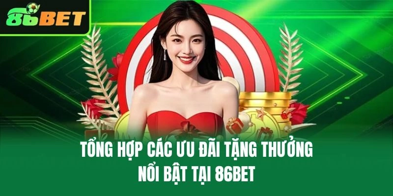 Tổng hợp các ưu đãi tặng thưởng nổi bật tại 86bet